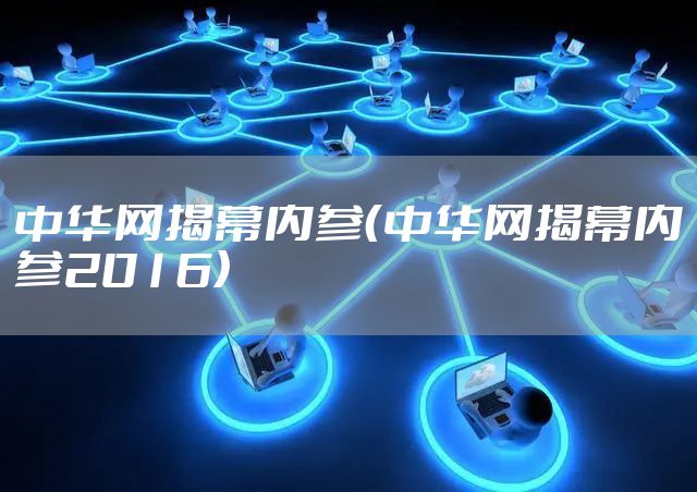 中华网揭幕内参（中华网揭幕内参2016）