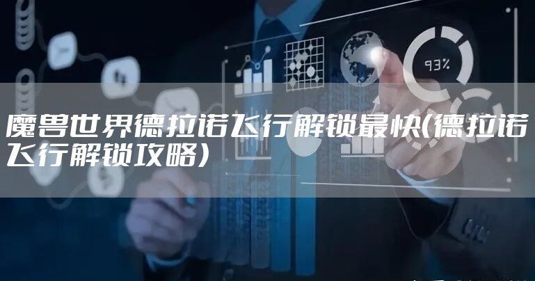 魔兽世界德拉诺飞行解锁最快（德拉诺飞行解锁攻略）