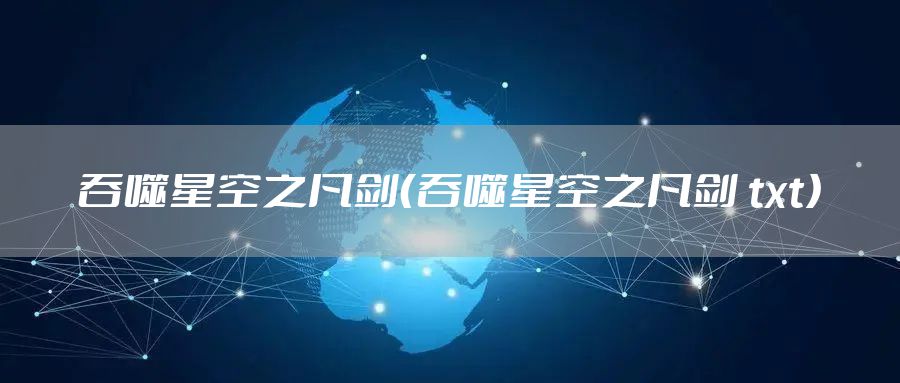 吞噬星空之凡剑（吞噬星空之凡剑 txt）