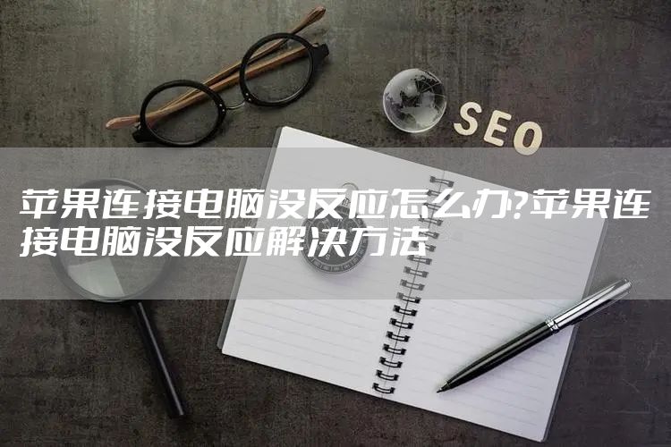 苹果连接电脑没反应怎么办？苹果连接电脑没反应解决方法