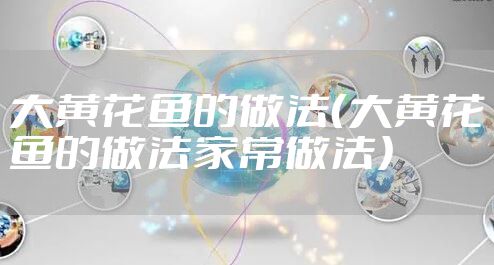 大黄花鱼的做法（大黄花鱼的做法家常做法）