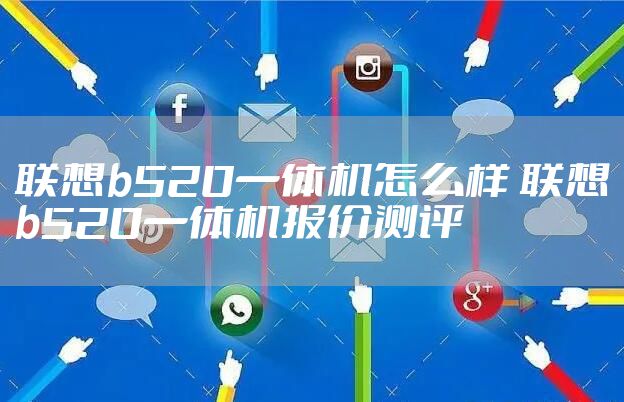联想b520一体机怎么样 联想b520一体机报价测评