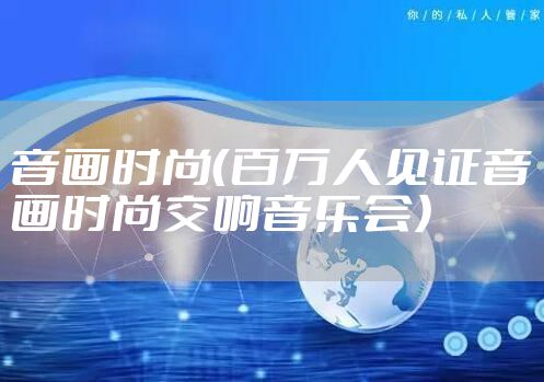 音画时尚（百万人见证音画时尚交响音乐会）