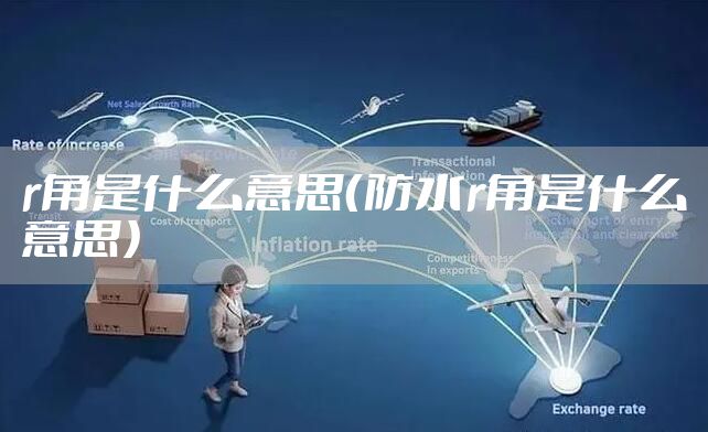r角是什么意思（防水r角是什么意思）