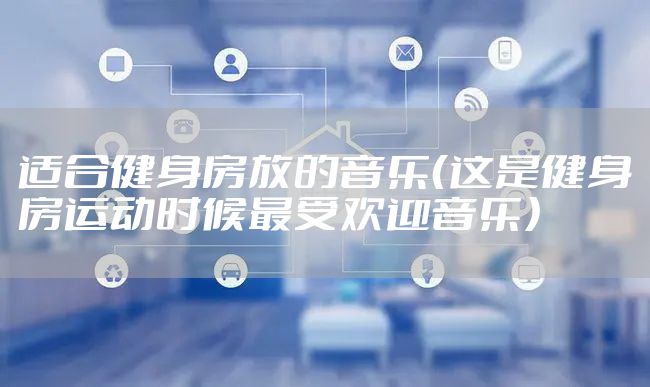 适合健身房放的音乐（这是健身房运动时候最受欢迎音乐）
