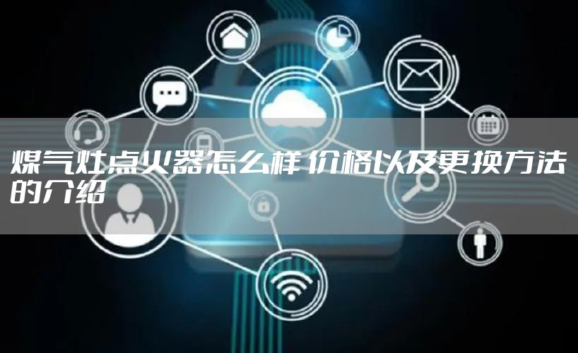 煤气灶点火器怎么样 价格以及更换方法的介绍