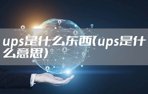 ups是什么东西（ups是什么意思）