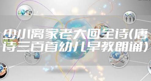 少小离家老大回全诗（唐诗三百首幼儿早教朗诵）