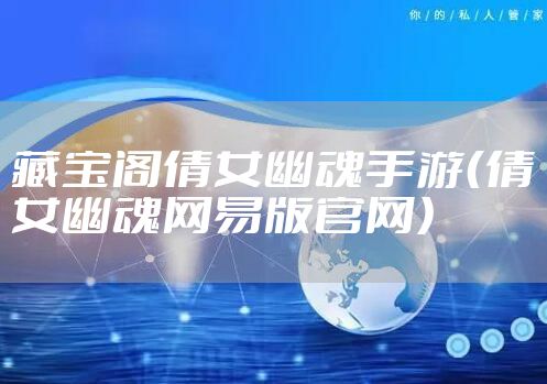 藏宝阁倩女幽魂手游（倩女幽魂网易版官网）