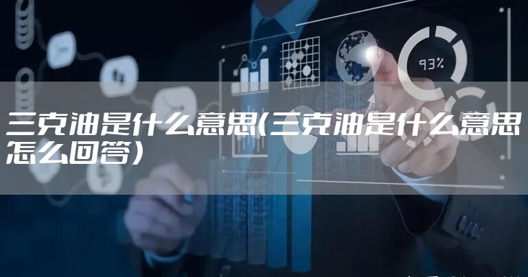 三克油是什么意思（三克油是什么意思怎么回答）