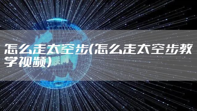怎么走太空步（怎么走太空步教学视频）