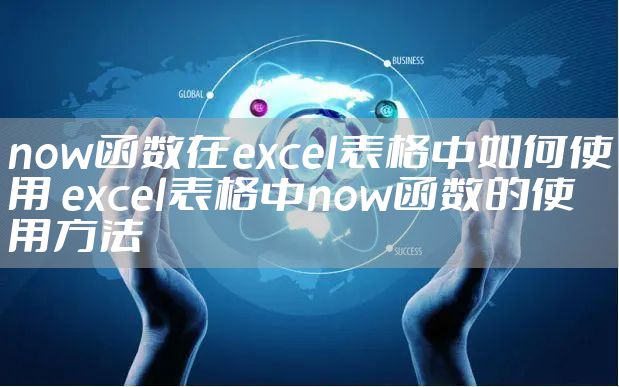 now函数在excel表格中如何使用 excel表格中now函数的使用方法