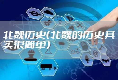 北魏历史（北魏的历史其实很简单）