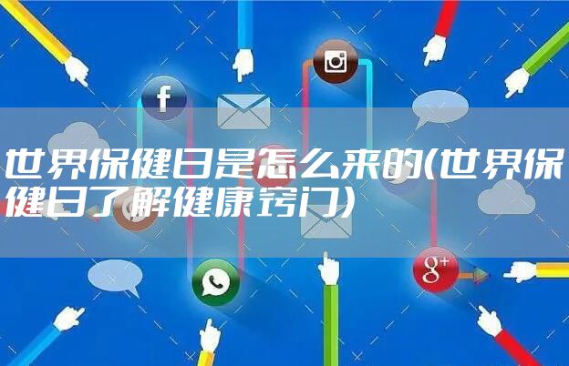 世界保健日是怎么来的（世界保健日了解健康窍门）
