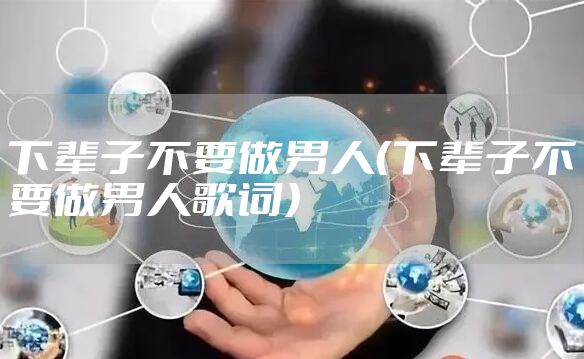 下辈子不要做男人（下辈子不要做男人歌词）