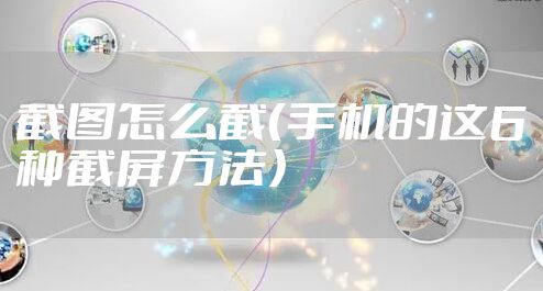 截图怎么截（手机的这6种截屏方法）