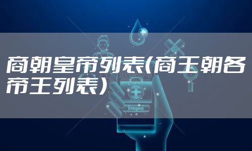 商朝皇帝列表（商王朝各帝王列表）