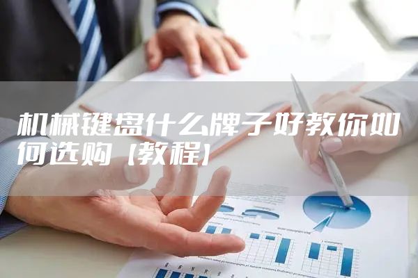机械键盘什么牌子好教你如何选购【教程】