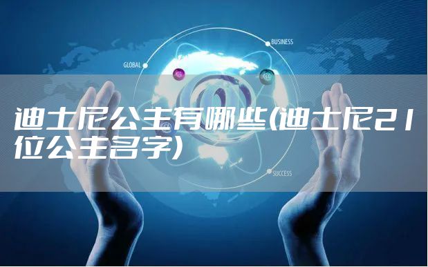 迪士尼公主有哪些(迪士尼21位公主名字)