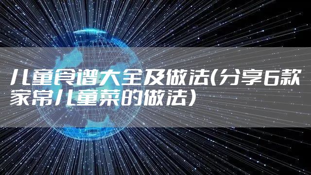 儿童食谱大全及做法（分享6款家常儿童菜的做法）