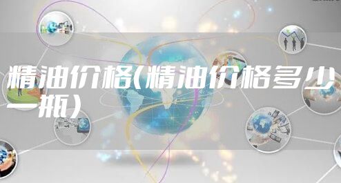 精油价格（精油价格多少一瓶）