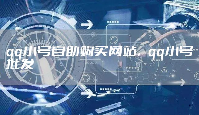 qq小号自助购买网站，qq小号批发