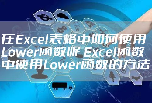 在Excel表格中如何使用Lower函数呢 Excel函数中使用Lower函数的方法
