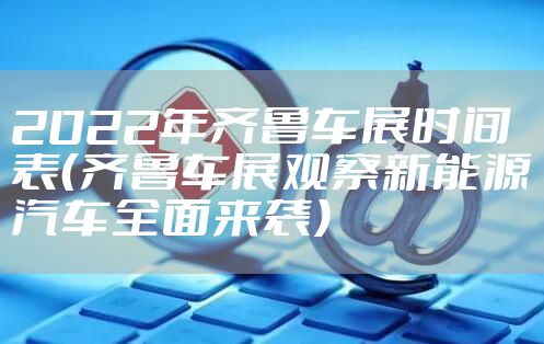 2022年齐鲁车展时间表（齐鲁车展观察新能源汽车全面来袭）