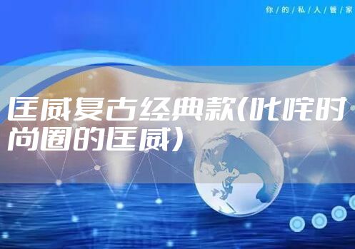 匡威复古经典款（叱咤时尚圈的匡威）