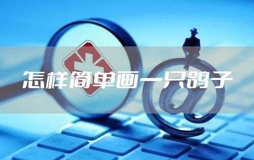 怎样简单画一只鸽子