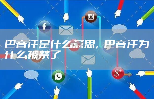 巴音汗是什么意思，巴音汗为什么被禁了