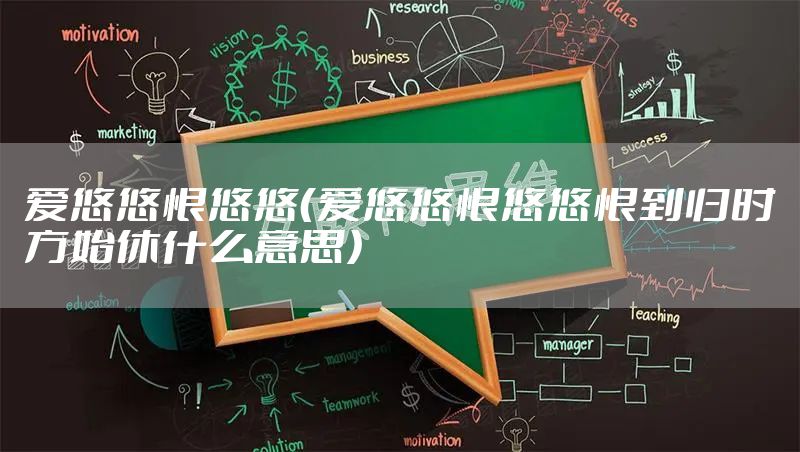 爱悠悠恨悠悠（爱悠悠恨悠悠恨到归时方始休什么意思）