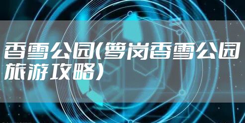 香雪公园（萝岗香雪公园旅游攻略）