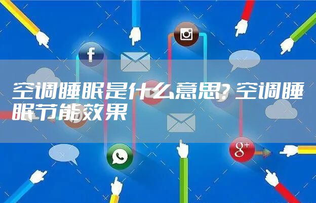 空调睡眠是什么意思？ 空调睡眠节能效果