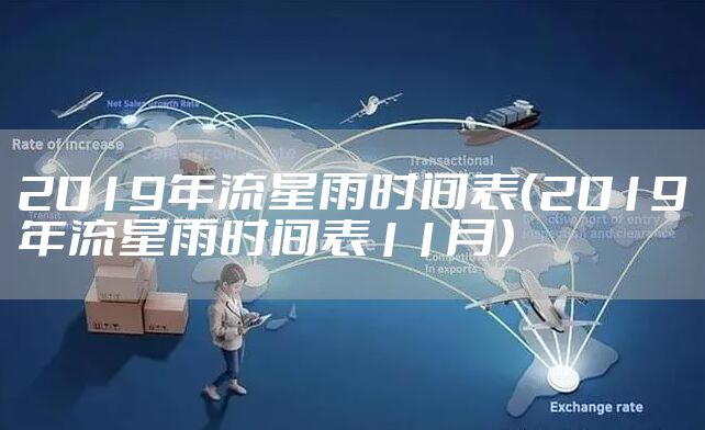 2019年流星雨时间表（2019年流星雨时间表11月）