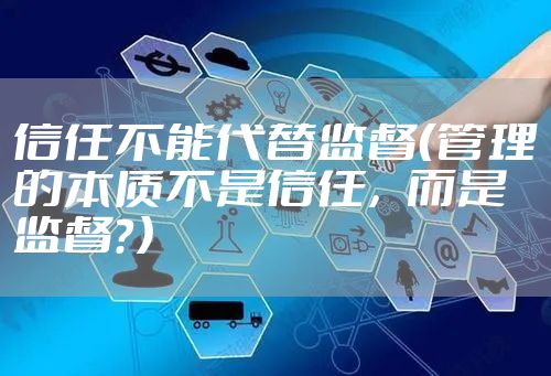 信任不能代替监督（管理的本质不是信任，而是监督？）