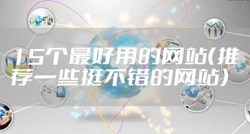 15个最好用的网站（推荐一些挺不错的网站）