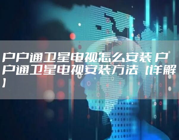 户户通卫星电视怎么安装 户户通卫星电视安装方法【详解】