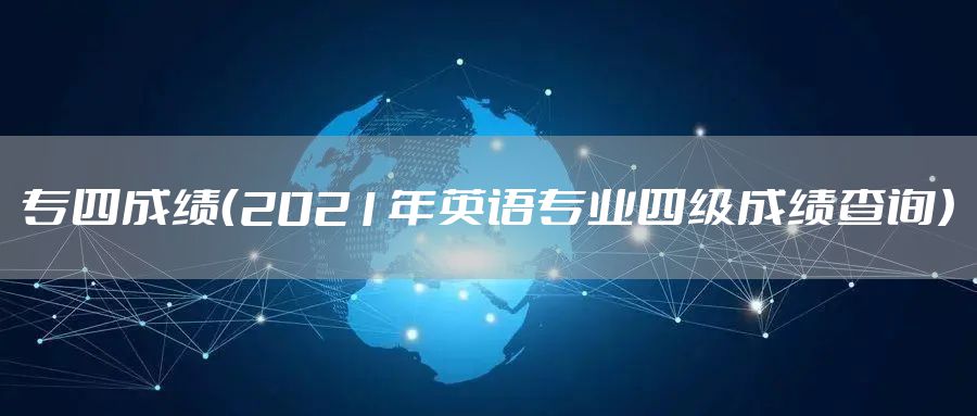 专四成绩（2021年英语专业四级成绩查询）