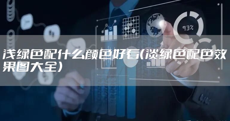浅绿色配什么颜色好看（淡绿色配色效果图大全）