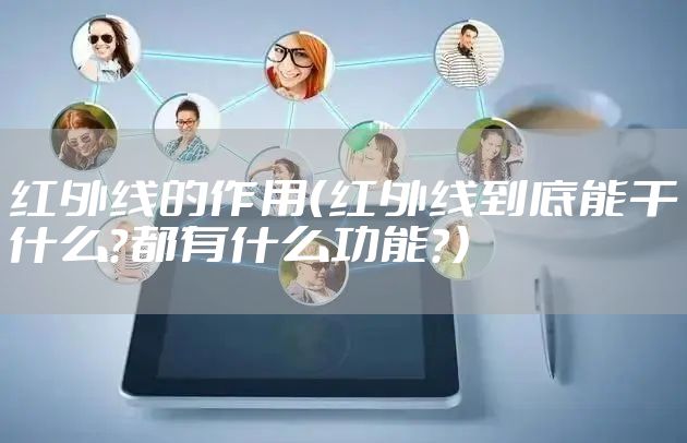 红外线的作用（红外线到底能干什么？都有什么功能？）