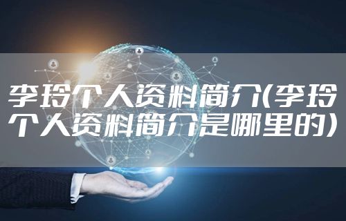 李玲个人资料简介（李玲个人资料简介是哪里的）