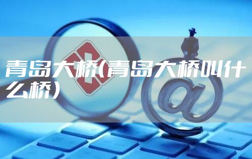 青岛大桥（青岛大桥叫什么桥）