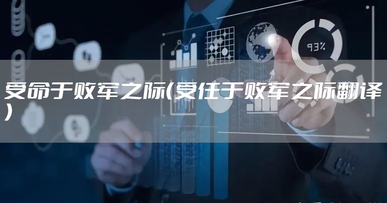 受命于败军之际（受任于败军之际翻译）