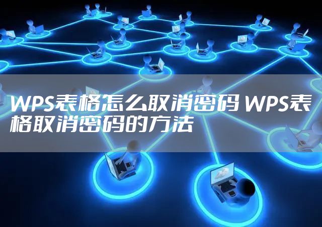 WPS表格怎么取消密码 WPS表格取消密码的方法