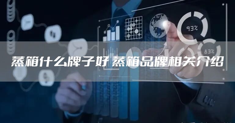 蒸箱什么牌子好 蒸箱品牌相关介绍