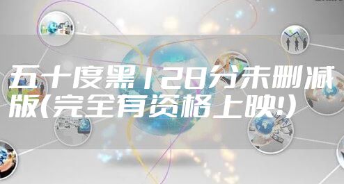 五十度黑128分未删减版（完全有资格上映！）
