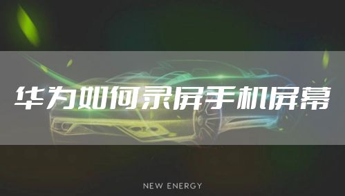 华为如何录屏手机屏幕