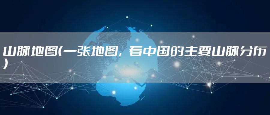 山脉地图（一张地图，看中国的主要山脉分布）