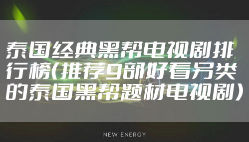 泰国经典黑帮电视剧排行榜（推荐9部好看另类的泰国黑帮题材电视剧）